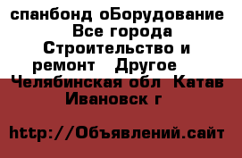 спанбонд оБорудование - Все города Строительство и ремонт » Другое   . Челябинская обл.,Катав-Ивановск г.